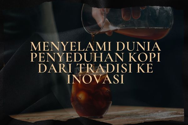 Menyelami Dunia Penyeduhan Kopi Dari Tradisi ke Inovasi