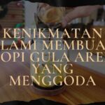 Kenikmatan Alami Membuat Kopi Gula Aren yang Menggoda, apa pendapatmu